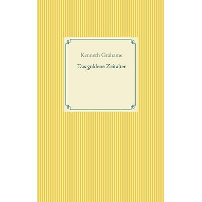 Das goldene Zeitalter, Taschenbuch von Kenneth Grahame, BoD – Books on Demand, 978-3-7526-0441-2