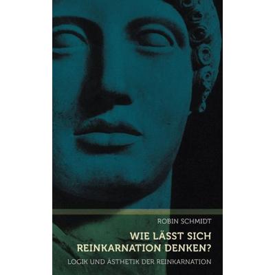 Wie lässt sich Reinkarnation denken?, Taschenbuch von Robin Schmidt, Verlag am Goetheanum, 978-3-7235-1368-2