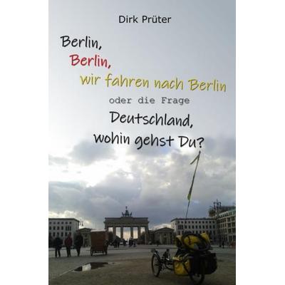 Berlin, wir fahren nach Berlin, Taschenbuch von Dirk Prüter, Epubli, 978-3-7549-5847-6