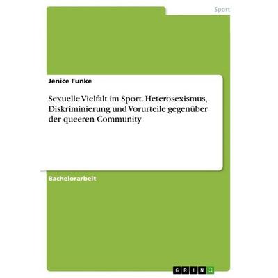 Sexuelle Vielfalt im Sport. Heterosexismus, Diskriminierung und Vorurteile gegenüber der queeren Community, Taschenbuch von Jenice Funke, GRIN,