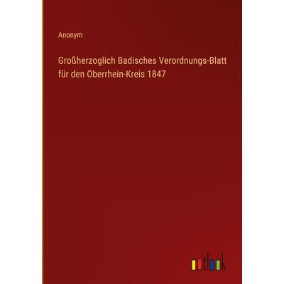 Großherzoglich Badisches Verordnungs-Blatt für den Oberrhein-Kreis 1847, Gebundene Ausgabe von Anonym, Outlook, 978-3-368-70703-3