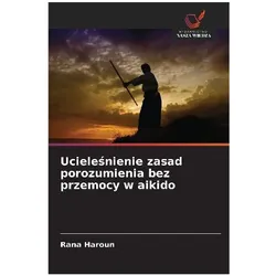 Ucielenienie zasad porozumienia bez przemocy w aikido, Ratgeber von Rana Haroun