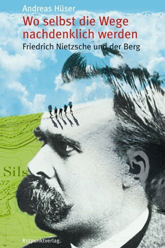 Andreas Hüser - Wo selbst die Wege nachdenklich werden. Friedrich Nietzsche und der Berg - Preis vom 09.10.2026 07:28:09 h