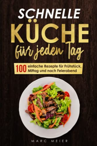 Marc Meier - Schnelle Küche für jeden Tag: 100 einfache Rezepte für Frühstück, Mittag und nach Feierabend - Preis vom 11.10.2026 15:43:13 h