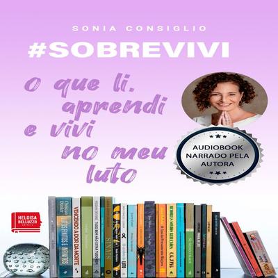 & SOBREVIVI - o que li, aprendi e vivi no meu luto - Sonia Consiglio, Audio, 9786587803166