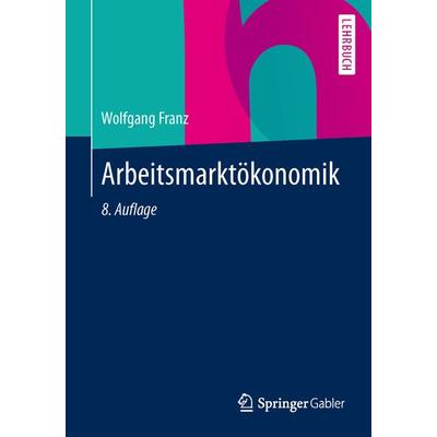 Arbeitsmarktökonomik, Taschenbuch von Wolfgang Franz, Springer Berlin, 978-3-642-36901-8