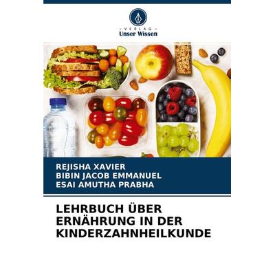 LEHRBUCH ÜBER ERNÄHRUNG IN DER KINDERZAHNHEILKUNDE, Taschenbuch von Rejisha Xavier,Bibin Jacob Emmanuel,Esai Amutha Prabha, Verlag Unser Wissen,
