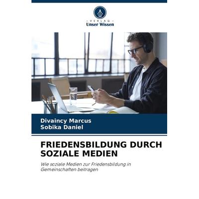 Friedensbildung Durch Soziale Medien, Taschenbuch von Divaincy Marcus,Sobika Daniel, Verlag Unser Wissen, 978-620-7-37189-1