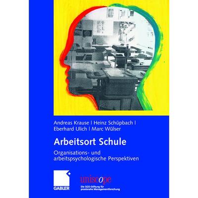 Arbeitsort Schule, Gebundene Ausgabe von Andreas Krause,Heinz Schüpbach,Eberhard Ulich, Betriebswirtschaftlicher Verlag Gabler, 978-3-8349-0640-3