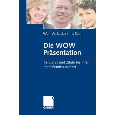 Die Wow-Präsentation, Gebundene Ausgabe von Wolf Lasko,Iris Seim, Betriebswirtschaftlicher Verlag Gabler, 978-3-409-18975-0