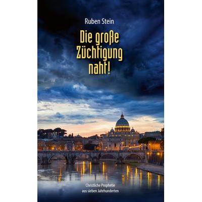 Die große Züchtigung naht!, Taschenbuch von Ruben Stein, BoD – Books on Demand, 978-3-7412-1773-9