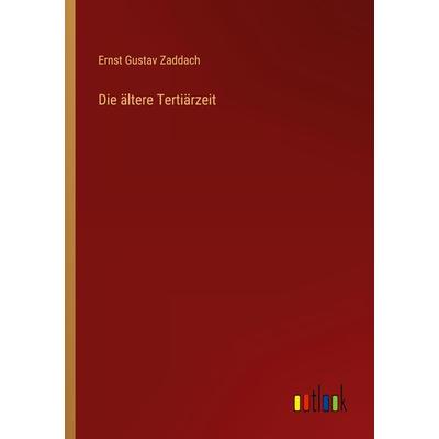Die ältere Tertiärzeit, Taschenbuch von Ernst Gustav Zaddach, Outlook, 978-3-368-40642-4