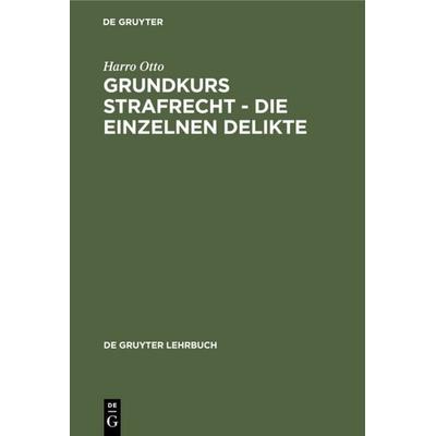 Grundkurs Strafrecht - Die einzelnen Delikte, Gebundene Ausgabe von Harro Otto, De Gruyter, 978-3-11-017342-0