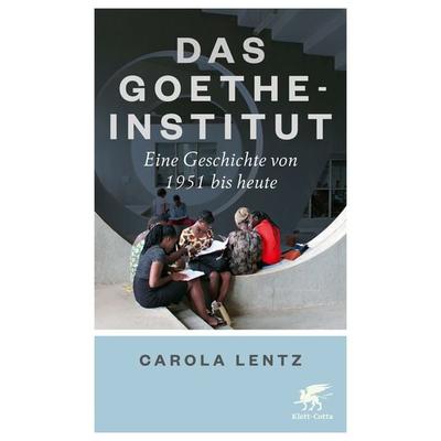 Das Goethe-Institut, Gebundene Ausgabe von Carola Lentz, Klett Cotta