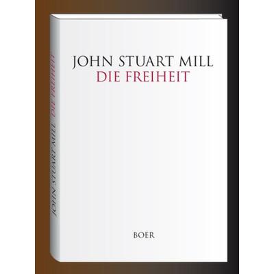 Die Freiheit, Taschenbuch von John Stuart Mill, Boer Verlag, 978-3-924963-89-7