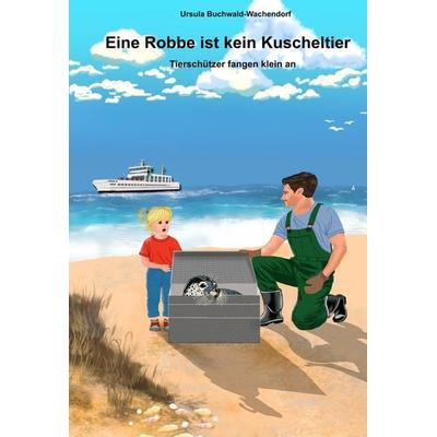 Eine Robbe ist kein Kuscheltier, Gebundene Ausgabe von Ursula Buchwald-Wachendorf, Tolino media, 978-3-7592-3899-3