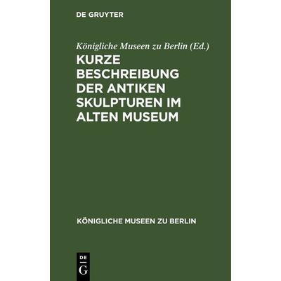 Kurze Beschreibung der antiken Skulpturen im alten Museum, Gebundene Ausgabe von , De Gruyter, 978-3-11-237541-9