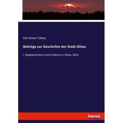 Beiträge zur Geschichte der Stadt Zittau, Taschenbuch von Carl Anton Tobias, Hansebooks, 978-3-7436-6704-4