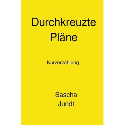 Durchkreuzte Pläne, Taschenbuch von Sascha Jundt, Epubli, 978-3-7584-4105-9