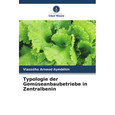 Typologie der Gemüseanbaubetriebe in Zentralbenin, Taschenbuch von Viassého Arnaud Ayédéhin, Verlag Unser Wissen, 978-620-5-90673-6