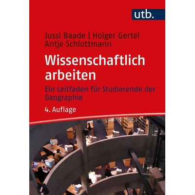 Wissenschaftlich arbeiten, Taschenbuch von Jussi Baade,Holger Gertel,Antje Schlottmann, Utb GmbH, 978-3-8252-5513-8