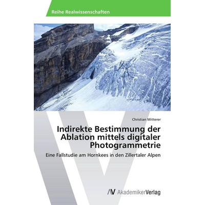 Indirekte Bestimmung der Ablation mittels digitaler Photogrammetrie, Taschenbuch von Christian Mitterer, AV Akademikerverlag, 978-3-639-45595-3
