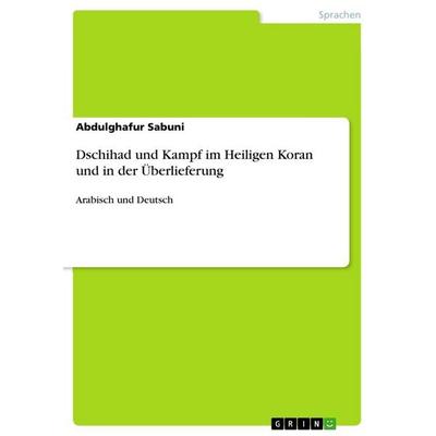 Dschihad und Kampf im Heiligen Koran und in der Überlieferung, Taschenbuch von Abdulghafur Sabuni, GRIN, 978-3-656-93466-0