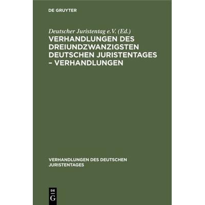 Verhandlungen des Dreiundzwanzigsten Deutschen Juristentages – Verhandlungen, Gebundene Ausgabe von , De Gruyter, 978-3-11-234379-1