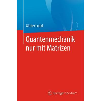 Quantenmechanik nur mit Matrizen, Taschenbuch von Günter Ludyk, Springer Berlin, 978-3-662-60881-4