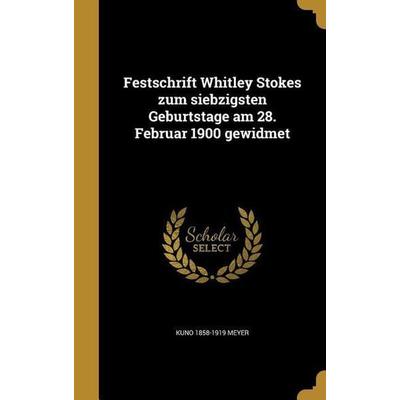 Festschrift Whitley Stokes zum siebzigsten Geburtstage am 28. Februar 1900 gewidmet, Gebundene Ausgabe von Kuno Meyer, Creative Media Partners, LLC,