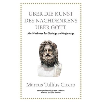 Marcus Tullius Cicero: Über die Kunst des Nachdenkens über Gott, Gebundene Ausgabe von Philip Freeman,Marcus Tullius Cicero, Finanzbuch Verlag,