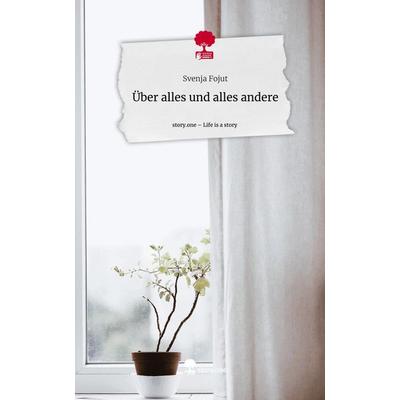 Über alles und alles andere. Life is a Story - story.one, Gebundene Ausgabe von Svenja Fojut, Story.one publishing, 978-3-7108-8498-6