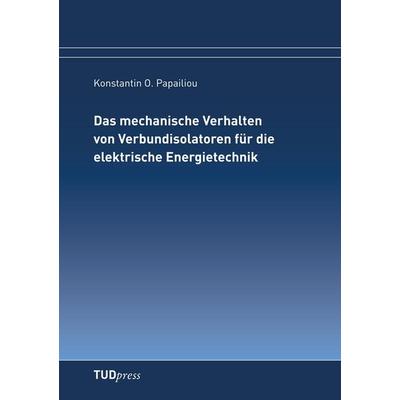 Das mechanische Verhalten von Verbundisolatoren für die elektrische Energietechnik, Taschenbuch von Konstantin O. Papailiou, TUDpress,