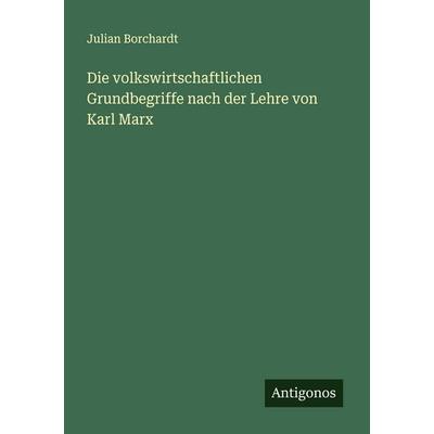 Die volkswirtschaftlichen Grundbegriffe nach der Lehre von Karl Marx, Taschenbuch von Julian Borchardt, Antigonos Verlag, 978-3-563-19658-8