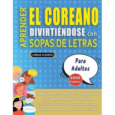 APRENDER EL COREANO DIVIRTIÉNDOSE CON SOPAS DE LETRAS - PARA ADULTOS - Descubre Cómo Mejorar tu Vocabulario con 2000 Palabras Escondidas y Practica