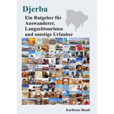 Djerba - Ein Ratgeber für Auswanderer, Langzeittouristen und sonstige Urlauber, Taschenbuch von Karlheinz Blaull, Epubli, 978-3-7485-0958-5