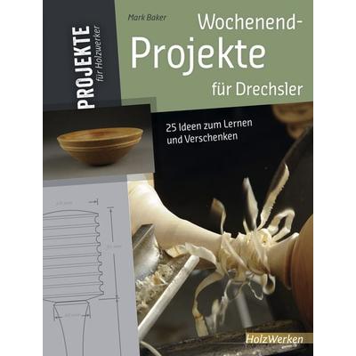 Wochenend-Projekte für Drechsler, Gebundene Ausgabe von Mark Baker, Vincentz Network, 978-3-86630-712-4