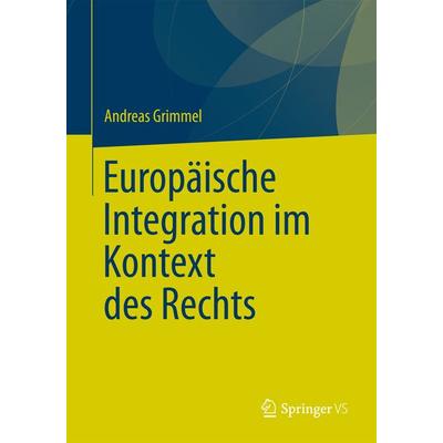 Europäische Integration im Kontext des Rechts, Gebundene Ausgabe von Andreas Grimmel, Springer Fachmedien Wiesbaden GmbH, 978-3-531-18535-4