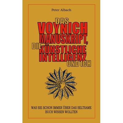 Das Voynich-Manuskript, die Künstliche Intelligenz und ich, Taschenbuch von Peter Albach, BoD – Books on Demand, 978-3-695-74743-6