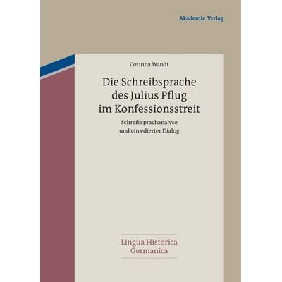 Die Schreibsprache des Julius Pflug im Konfessionsstreit, Gebundene Ausgabe von Corinna Wandt, De Gruyter, 978-3-05-005704-0