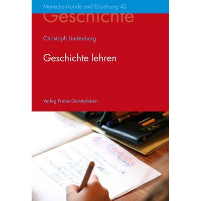 Geschichte lehren, Taschenbuch von Christoph Lindenberg, Freies Geistesleben, 978-3-7725-0243-9