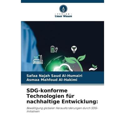SDG-konforme Technologien für nachhaltige Entwicklung:, Taschenbuch von Safaa Najah Saud Al-Humairi,Asmaa Mahfoud Al-Hakimi, Verlag Unser Wissen,