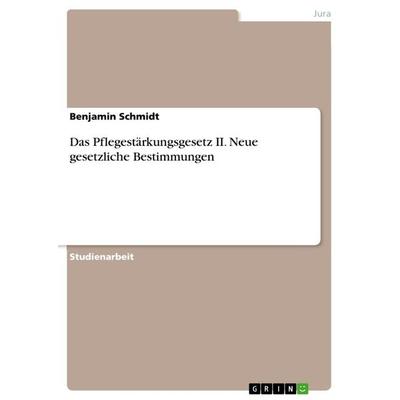Das Pflegestärkungsgesetz II. Neue gesetzliche Bestimmungen, Taschenbuch von Benjamin Schmidt, GRIN, 978-3-668-27911-7