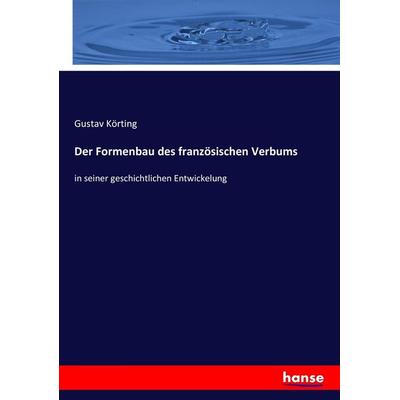 Der Formenbau des französischen Verbums, Taschenbuch von Gustav Körting, Hansebooks, 978-3-7436-4265-2