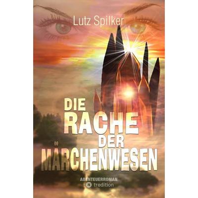 Die Rache der Märchenwesen, Taschenbuch von Lutz Spilker, Tredition, 978-3-384-02785-6
