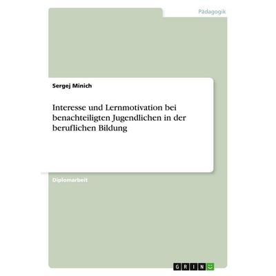 Interesse und Lernmotivation bei benachteiligten Jugendlichen in der beruflichen Bildung, Taschenbuch von Sergej Minich, GRIN, 978-3-638-91998-2