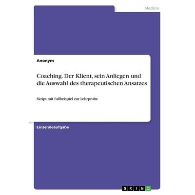 Coaching. Der Klient, sein Anliegen und die Auswahl des therapeutischen Ansatzes, Taschenbuch von Anonym, GRIN, 978-3-668-41237-8