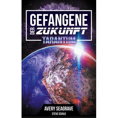 Gefangene der Zukunft, Taschenbuch von Steve Schild,Avery Seagrave, BoD – Books on Demand, 978-3-7562-7443-7