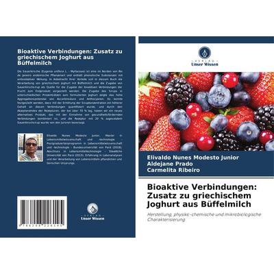 Bioaktive Verbindungen: Zusatz zu griechischem Joghurt aus Büffelmilch, Taschenbuch von Elivaldo Nunes Modesto Junior,Aldejane Prado,Carmelita