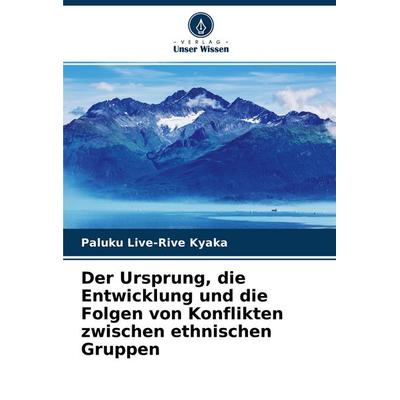 Der Ursprung, die Entwicklung und die Folgen von Konflikten zwischen ethnischen Gruppen, Taschenbuch von Paluku Live-Rive Kyaka, Verlag Unser Wissen,